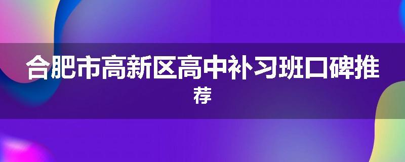 合肥市高新区高中补习班口碑推荐