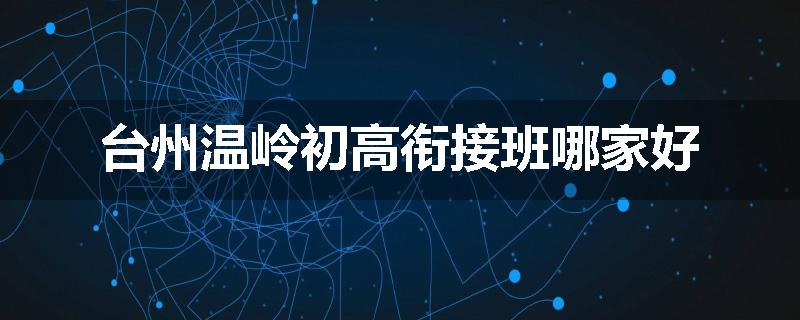 台州温岭初高衔接班哪家好