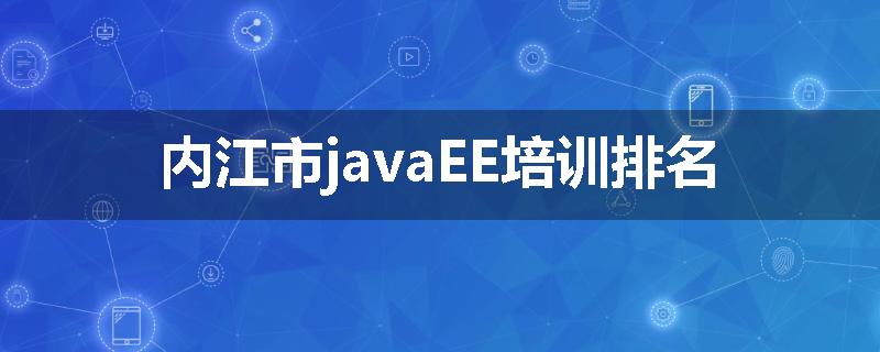 内江市javaEE培训排名