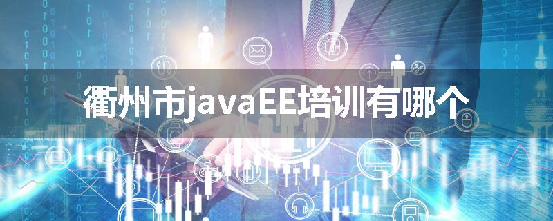 衢州市javaEE培训有哪个