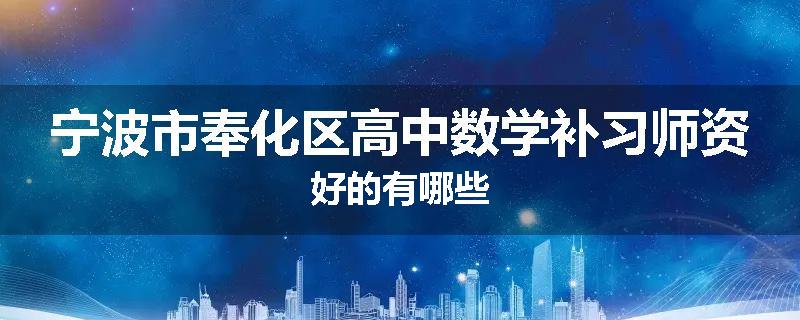 宁波市奉化区高中数学补习师资好的有哪些