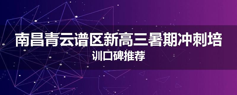 南昌青云谱区新高三暑期冲刺培训口碑推荐