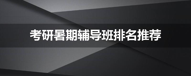考研暑期辅导班排名推荐