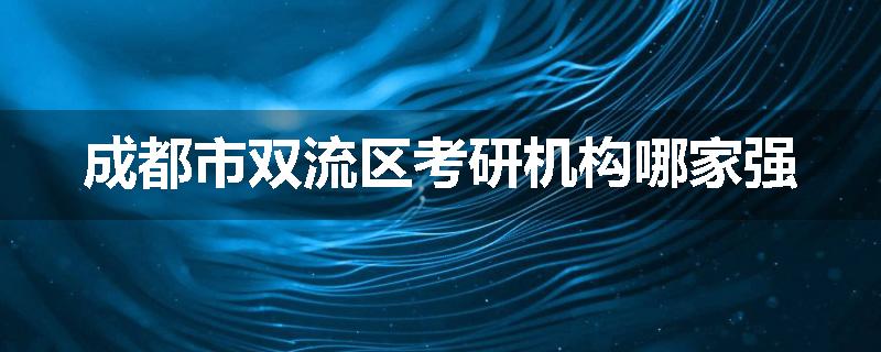 成都市双流区考研机构哪家强