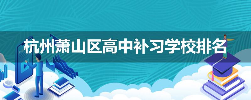 杭州萧山区高中补习学校排名