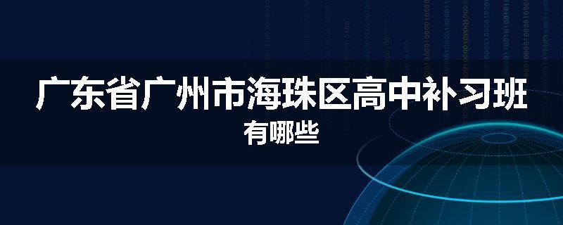广东省广州市海珠区高中补习班有哪些