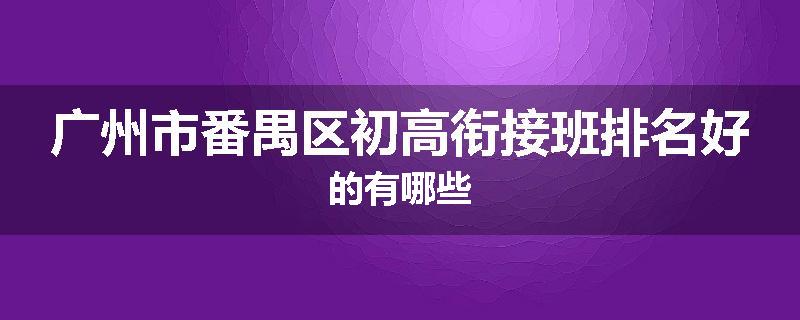 广州市番禺区初高衔接班排名好的有哪些
