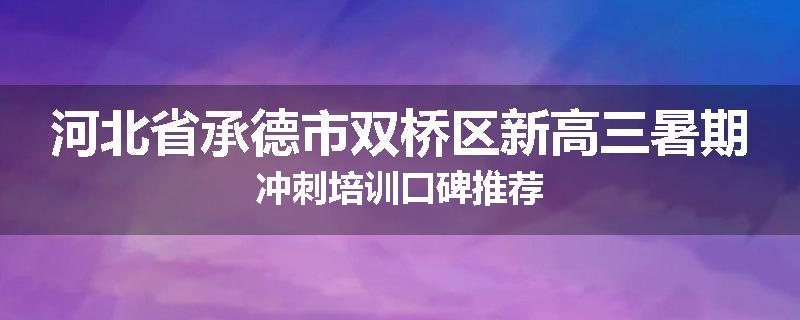 河北省承德市双桥区新高三暑期冲刺培训口碑推荐