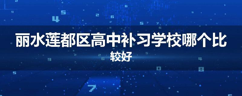 丽水莲都区高中补习学校哪个比较好