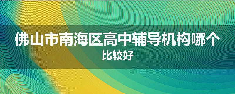 佛山市南海区高中辅导机构哪个比较好