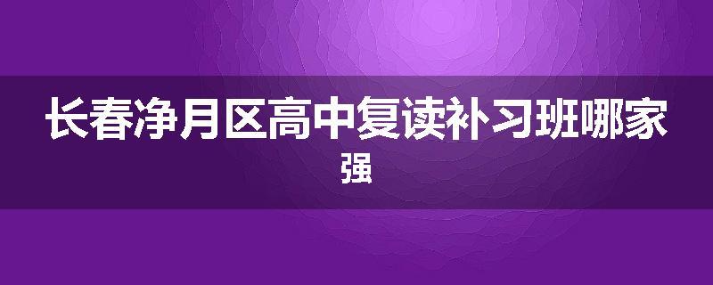 长春净月区高中复读补习班哪家强