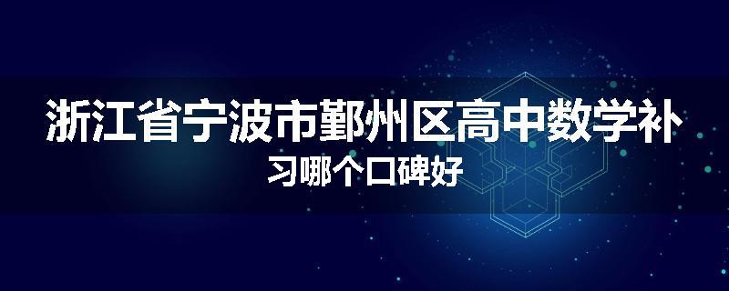 浙江省宁波市鄞州区高中数学补习哪个口碑好