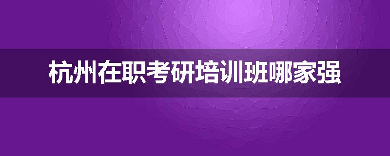 杭州在职考研培训班哪家强