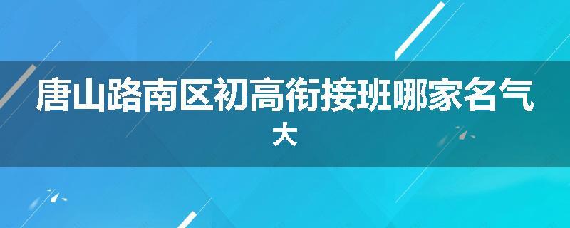 唐山路南区初高衔接班哪家名气大