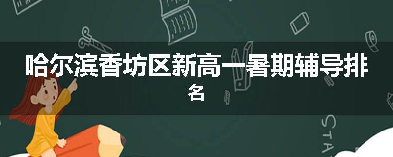 哈尔滨香坊区新高一暑期辅导排名