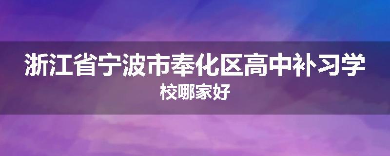 浙江省宁波市奉化区高中补习学校哪家好