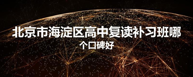 北京市海淀区高中复读补习班哪个口碑好