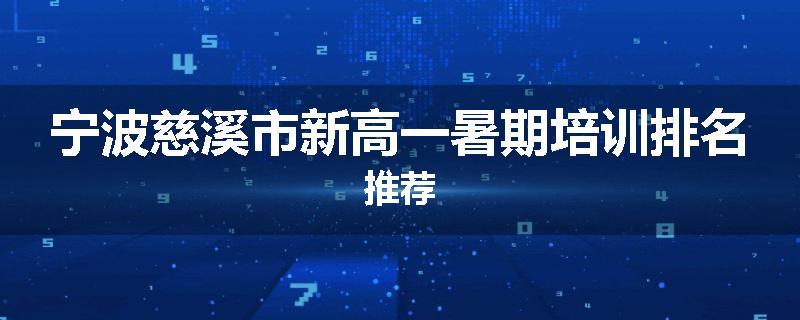 宁波慈溪市新高一暑期培训排名推荐