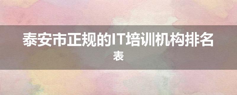 泰安市正规的IT培训机构排名表