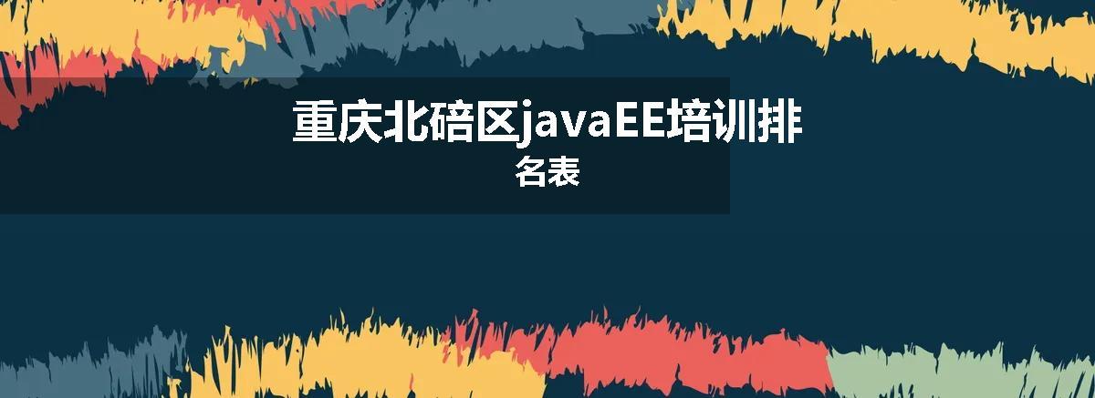 重庆北碚区javaEE培训排名表