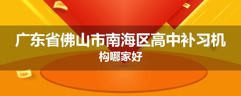 广东省佛山市南海区高中补习机构哪家好