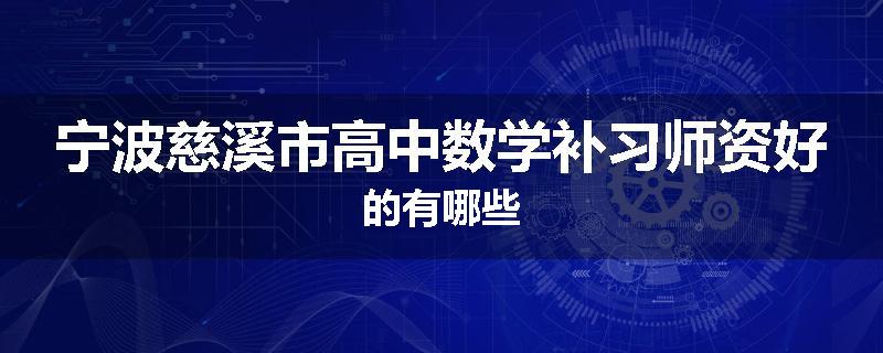 宁波慈溪市高中数学补习师资好的有哪些