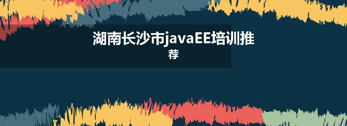 湖南长沙市javaEE培训推荐