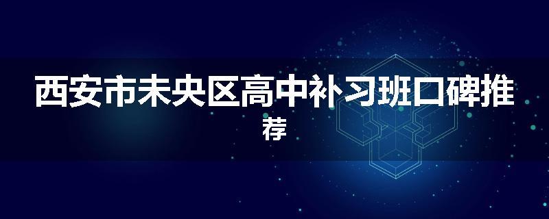 西安市未央区高中补习班口碑推荐