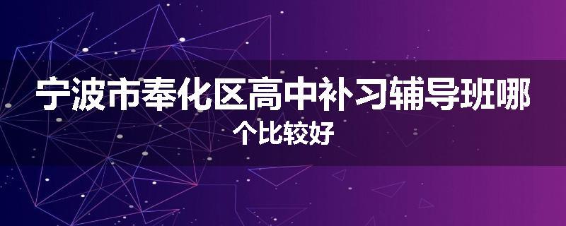 宁波市奉化区高中补习辅导班哪个比较好