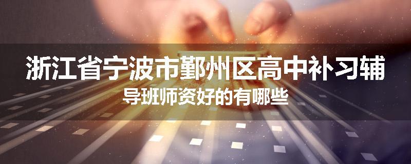 浙江省宁波市鄞州区高中补习辅导班师资好的有哪些