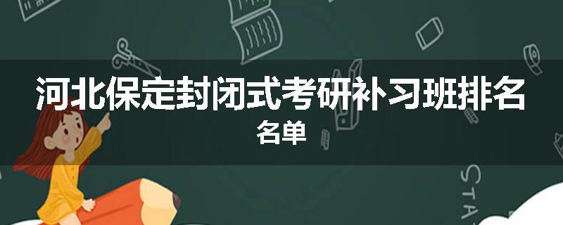 河北保定封闭式考研补习班排名名单