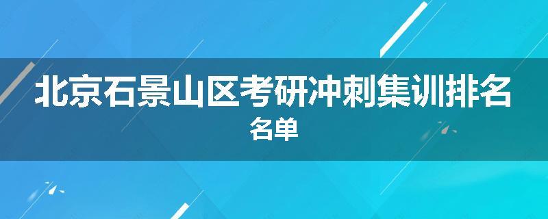 北京石景山区考研冲刺集训排名名单