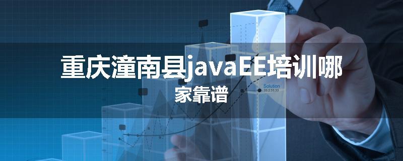 重庆潼南县javaEE培训哪家靠谱