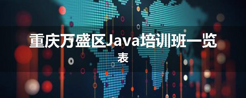 重庆万盛区Java培训班一览表