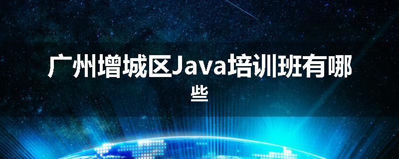 广州增城区Java培训班有哪些