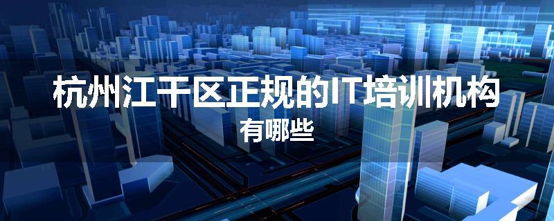 杭州江干区正规的IT培训机构有哪些