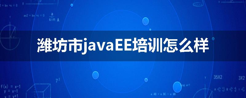 潍坊市javaEE培训怎么样