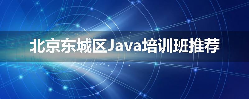 北京东城区Java培训班推荐