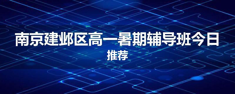 南京建邺区高一暑期辅导班今日推荐