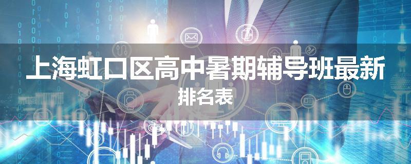 上海虹口区高中暑期辅导班最新排名表