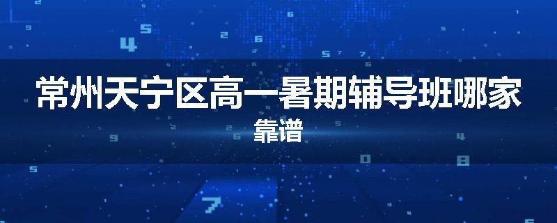 常州天宁区高一暑期辅导班哪家靠谱