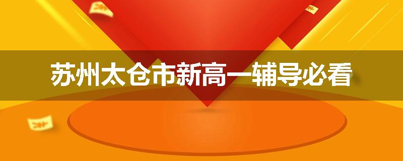 苏州太仓市新高一辅导必看