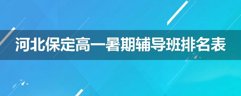 河北保定高一暑期辅导班排名表