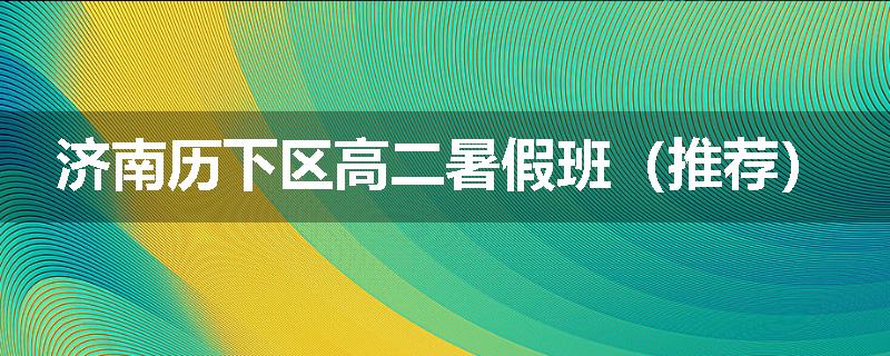 济南历下区高二暑假班（推荐）