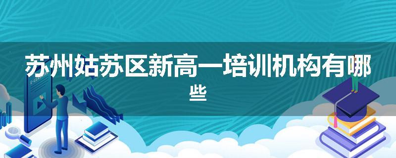 苏州姑苏区新高一培训机构有哪些