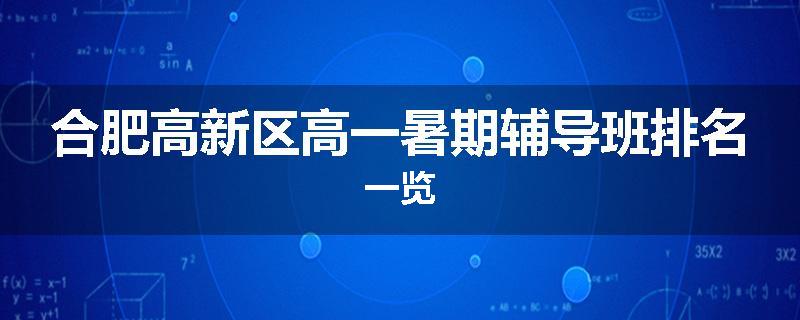 合肥高新区高一暑期辅导班排名一览