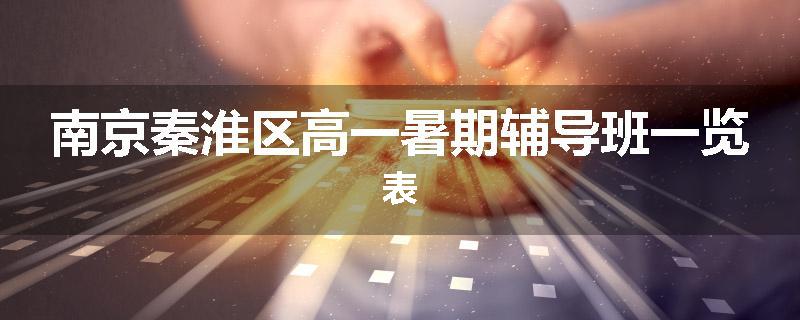 南京秦淮区高一暑期辅导班一览表
