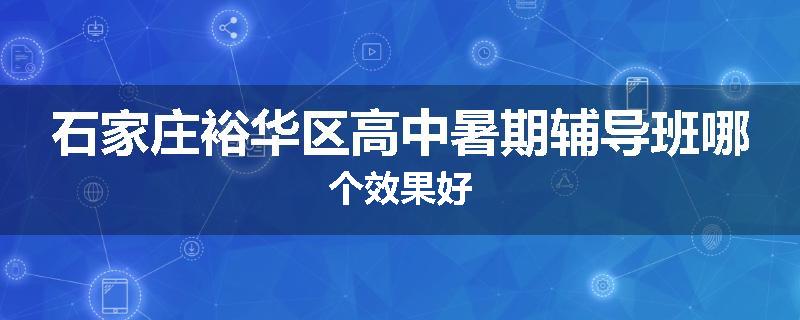 石家庄裕华区高中暑期辅导班哪个效果好