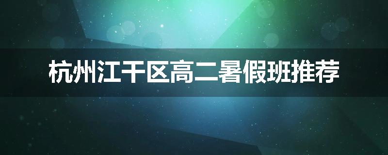 杭州江干区高二暑假班推荐