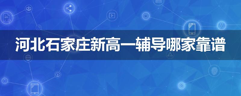 河北石家庄新高一辅导哪家靠谱